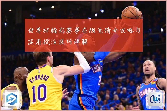 世界杯精彩赛事在线竞猜全攻略与实用投注技巧详解