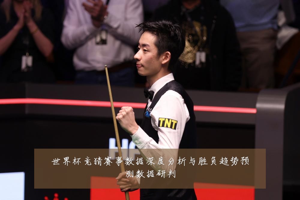 世界杯竞猜赛事数据深度分析与胜负趋势预测数据研判