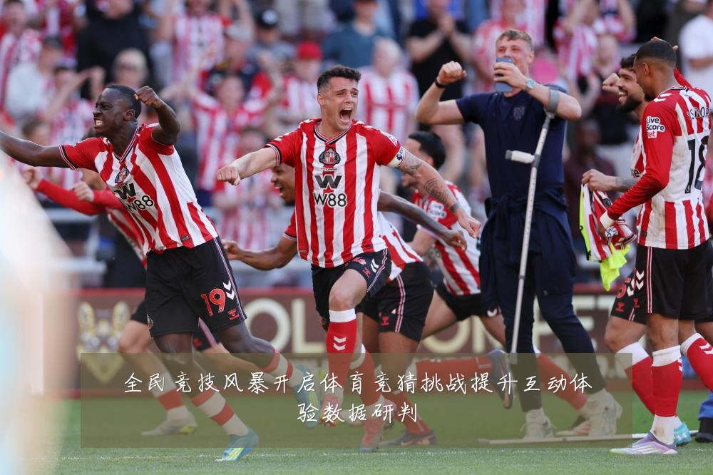 全民竞技风暴开启体育竞猜挑战提升互动体验数据研判